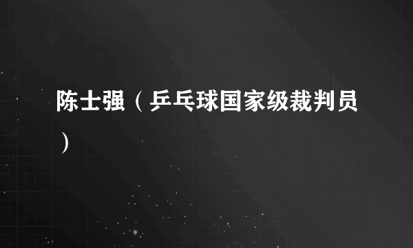 陈士强（乒乓球国家级裁判员）