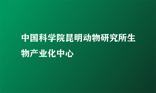 中国科学院昆明动物研究所生物产业化中心
