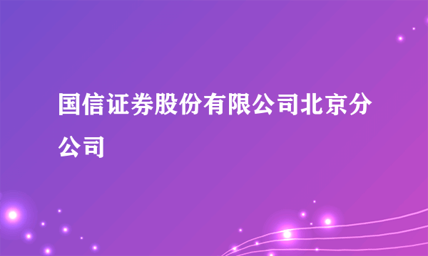 国信证券股份有限公司北京分公司