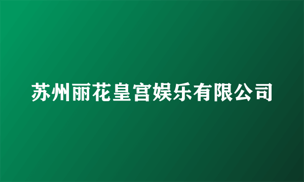 苏州丽花皇宫娱乐有限公司