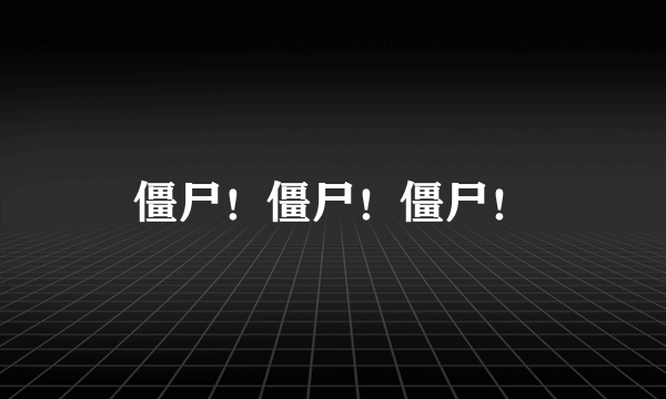 僵尸！僵尸！僵尸！