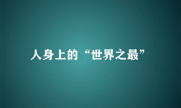人身上的“世界之最”