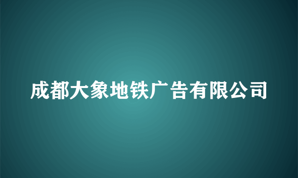 成都大象地铁广告有限公司
