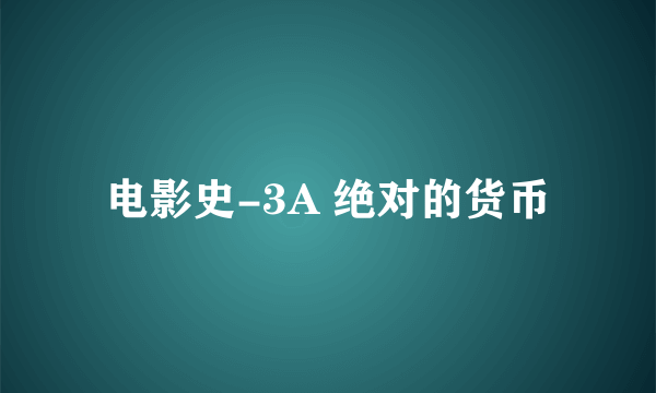 电影史-3A 绝对的货币