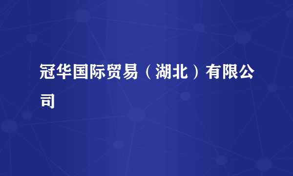冠华国际贸易（湖北）有限公司