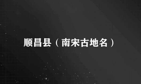 顺昌县（南宋古地名）