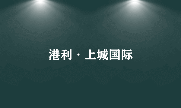港利·上城国际