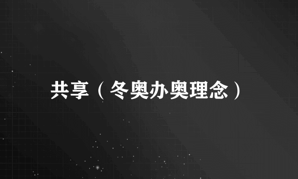 共享（冬奥办奥理念）