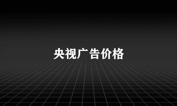 央视广告价格