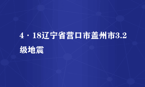 4·18辽宁省营口市盖州市3.2级地震