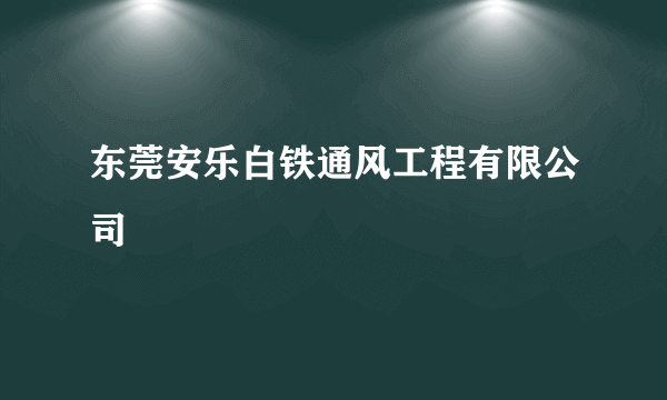 东莞安乐白铁通风工程有限公司