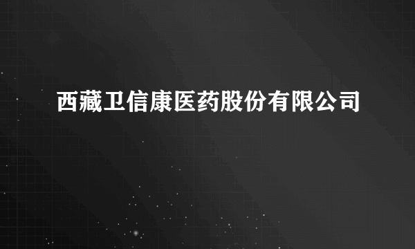 西藏卫信康医药股份有限公司