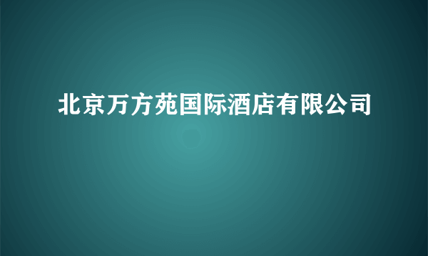 北京万方苑国际酒店有限公司