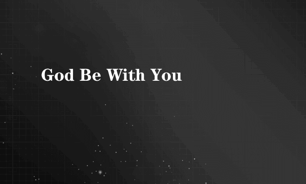 God Be With You