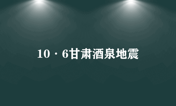 10·6甘肃酒泉地震
