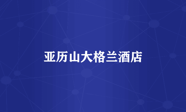 亚历山大格兰酒店