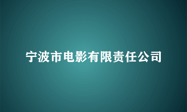 宁波市电影有限责任公司