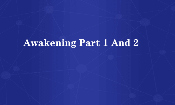 Awakening Part 1 And 2
