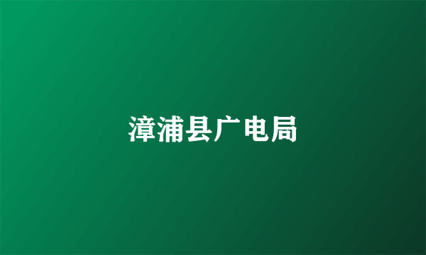 漳浦县广电局