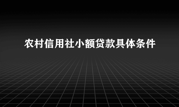 农村信用社小额贷款具体条件