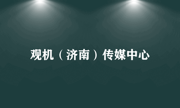 观机（济南）传媒中心