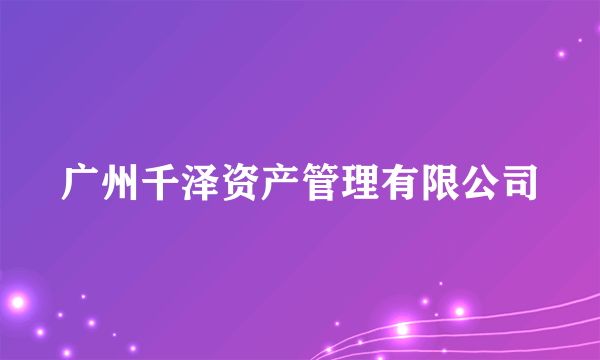 广州千泽资产管理有限公司