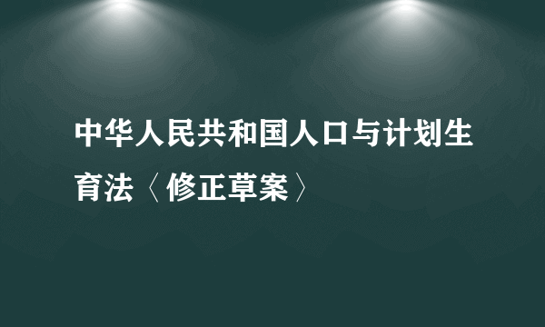 中华人民共和国人口与计划生育法〈修正草案〉