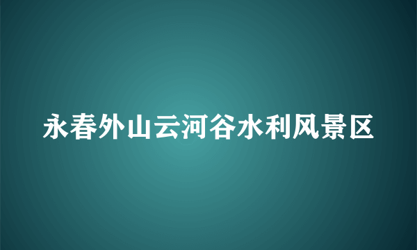 永春外山云河谷水利风景区