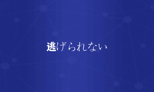 逃げられない