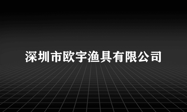 深圳市欧宇渔具有限公司