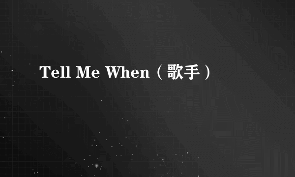 Tell Me When（歌手）