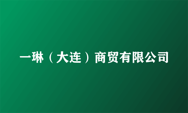 一琳（大连）商贸有限公司