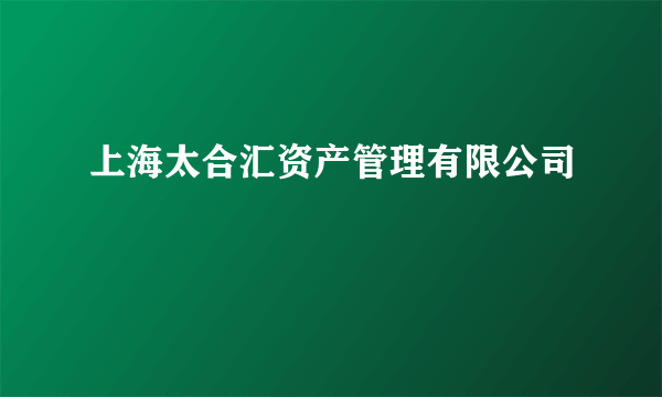 上海太合汇资产管理有限公司