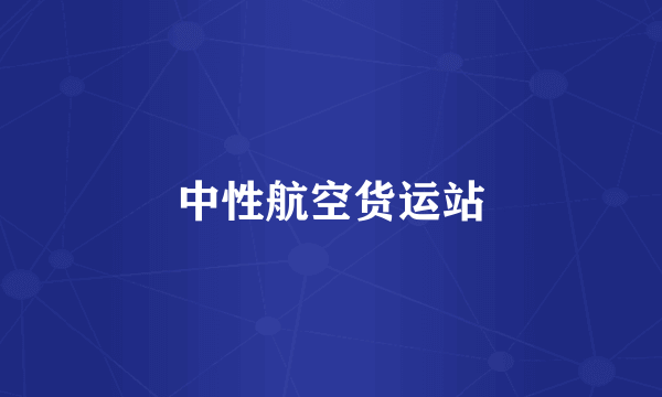 中性航空货运站
