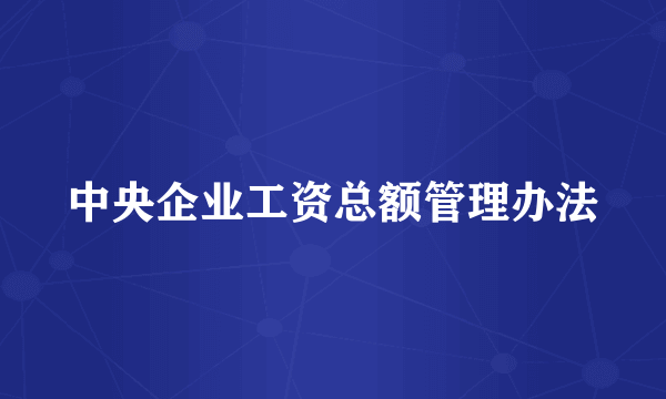 中央企业工资总额管理办法