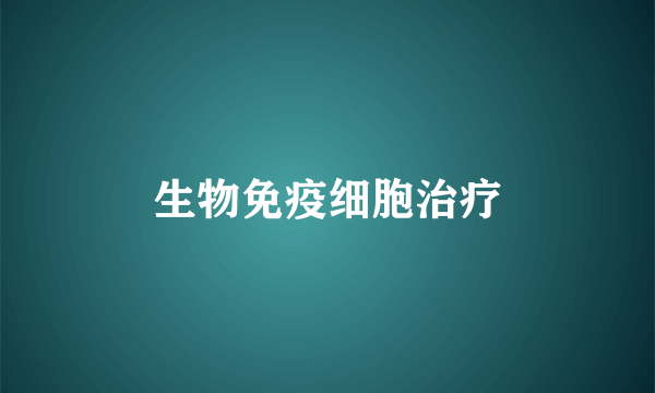 生物免疫细胞治疗