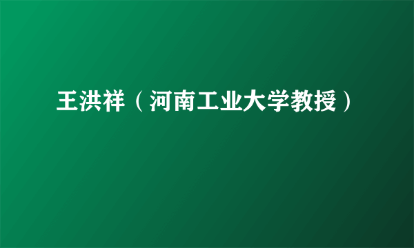 王洪祥（河南工业大学教授）