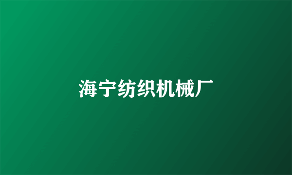 海宁纺织机械厂