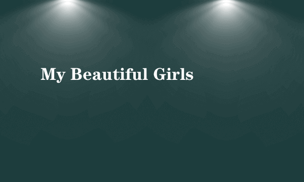 My Beautiful Girls