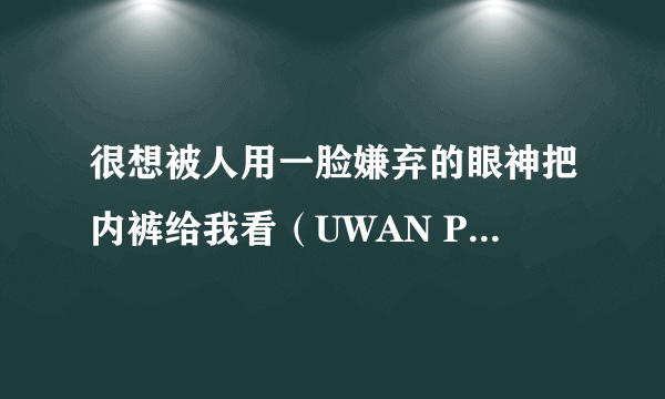 很想被人用一脸嫌弃的眼神把内裤给我看（UWAN PICTURES改编的电视动画）