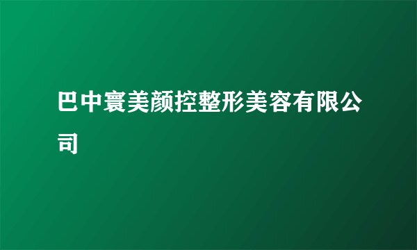 巴中寰美颜控整形美容有限公司