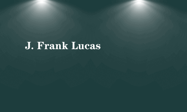 J. Frank Lucas