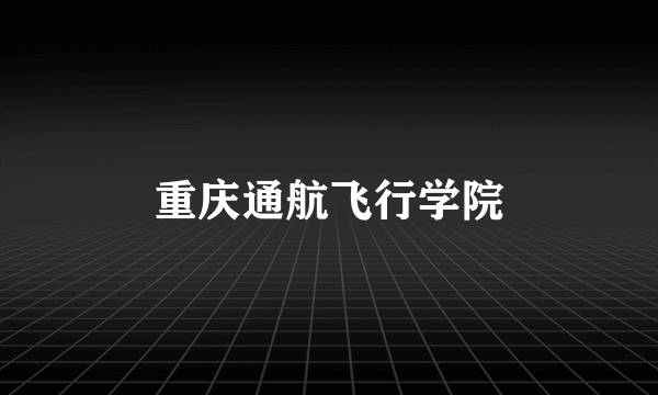 重庆通航飞行学院