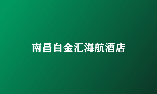 南昌白金汇海航酒店