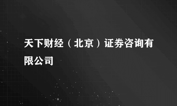 天下财经（北京）证券咨询有限公司