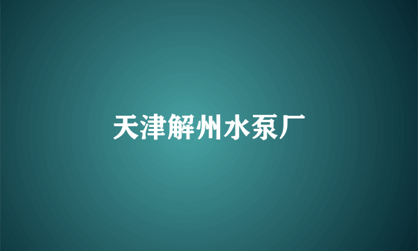 天津解州水泵厂