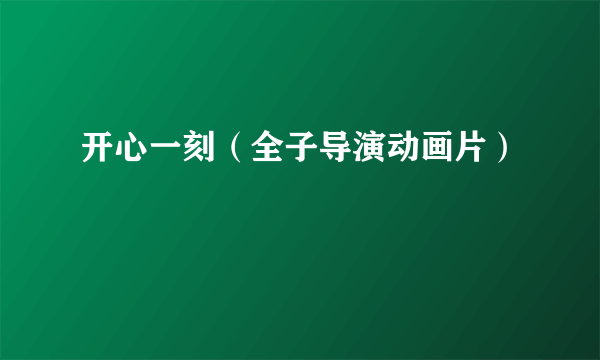 开心一刻（全子导演动画片）