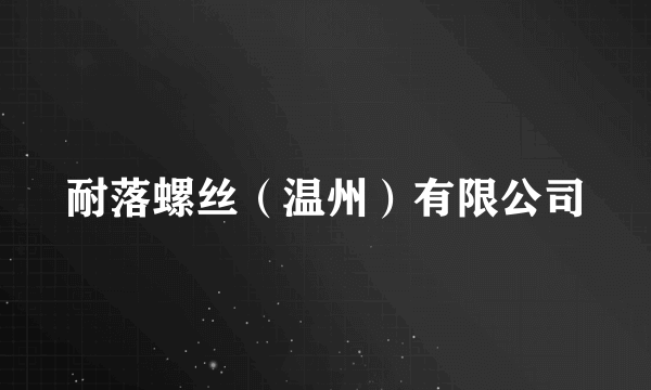 耐落螺丝（温州）有限公司