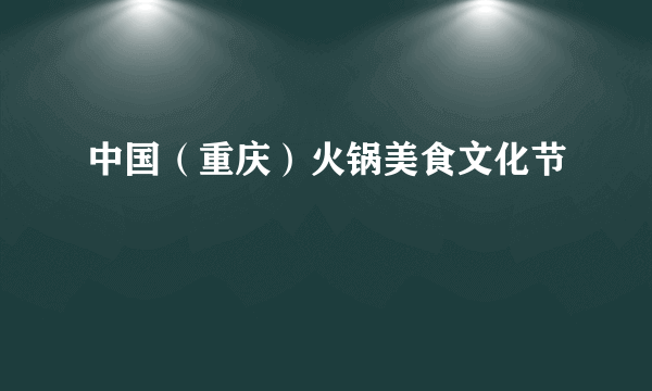 中国（重庆）火锅美食文化节