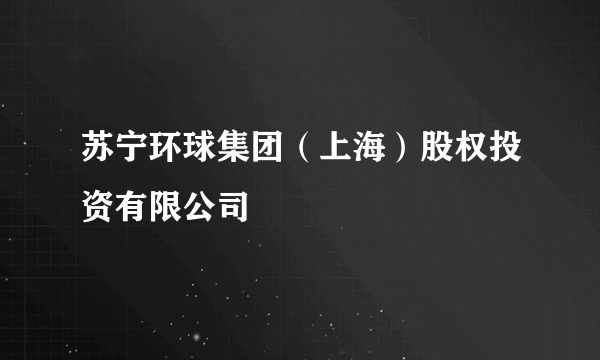 苏宁环球集团（上海）股权投资有限公司